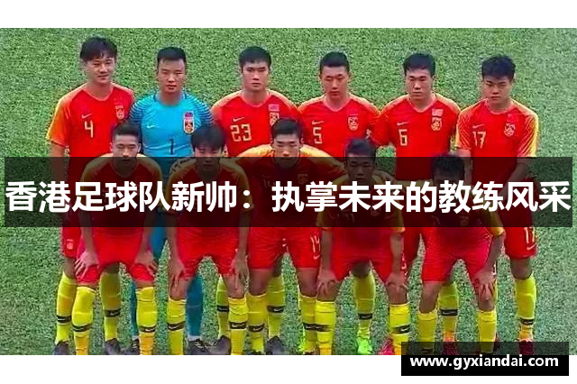 香港足球队新帅：执掌未来的教练风采