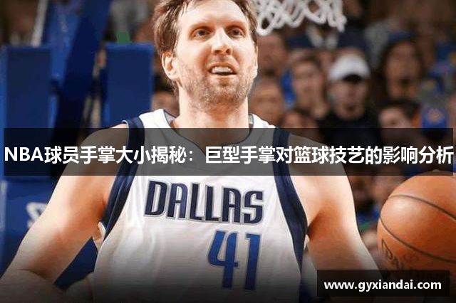 NBA球员手掌大小揭秘：巨型手掌对篮球技艺的影响分析
