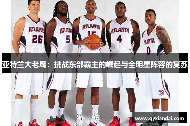 亚特兰大老鹰：挑战东部霸主的崛起与全明星阵容的复苏