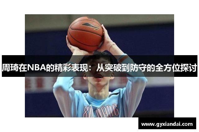 周琦在NBA的精彩表现：从突破到防守的全方位探讨