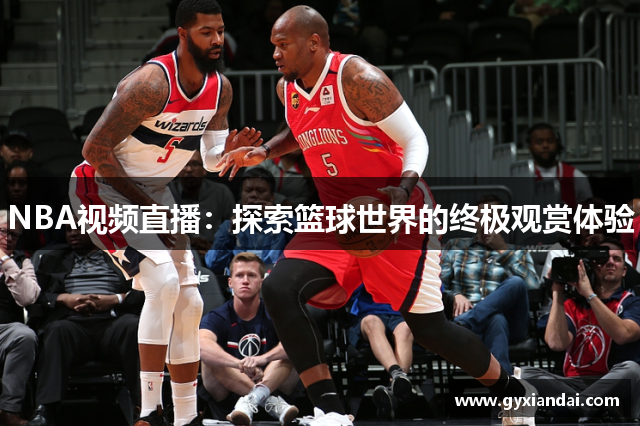 NBA视频直播：探索篮球世界的终极观赏体验