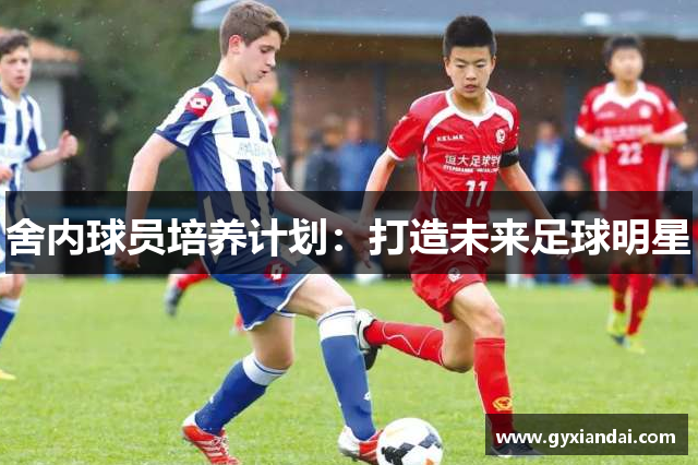 舍内球员培养计划：打造未来足球明星