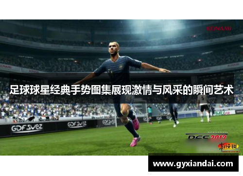 足球球星经典手势图集展现激情与风采的瞬间艺术